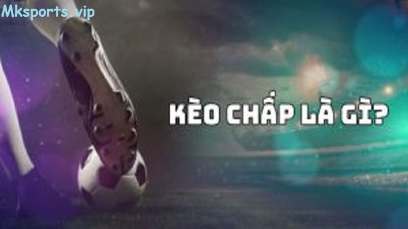 Tìm hiểu về kèo chấp mksport