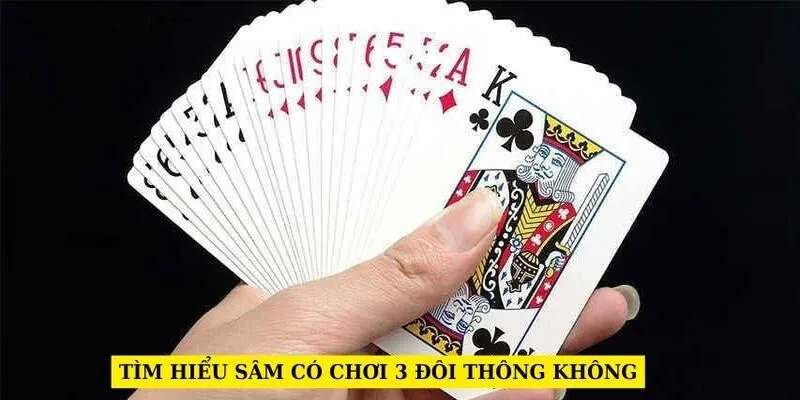 Làm Sáng Tỏ Câu Hỏi: Liệu Chơi Sâm Có Thể Dùng 3 Đôi Thông Không?